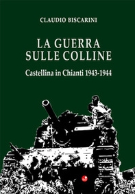 La guerra sulle colline. Castellina in Chianti 1943-1944 - Librerie.coop La guerra sulle colline. Castellina in Chianti 1943-1944 - Librerie.coop