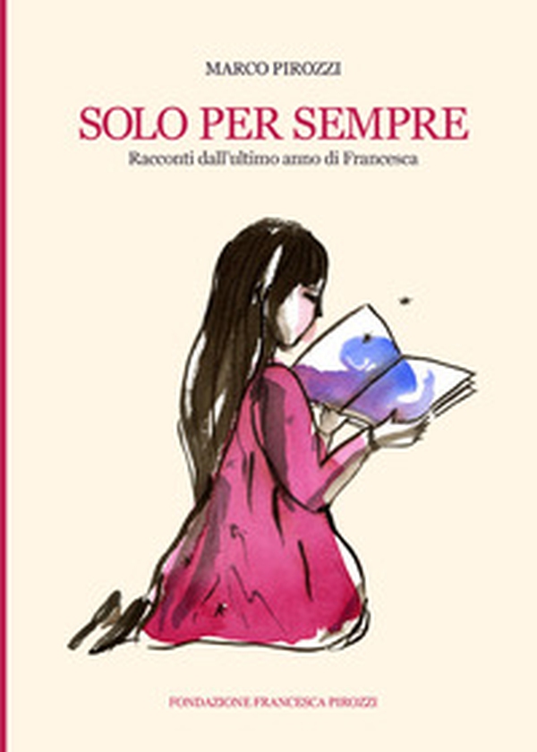 Solo per sempre. Racconti dall'ultimo anno di Francesca - Librerie.coop Solo per sempre. Racconti dall'ultimo anno di Francesca - Librerie.coop