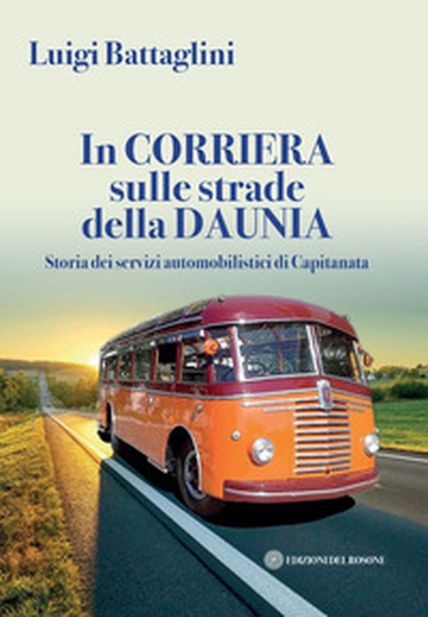 In corriera sulle strade della Daunia. Storia dei servizi automobilistici di Capitanata - Librerie.coop In corriera sulle strade della Daunia. Storia dei servizi automobilistici di Capitanata - Librerie.coop