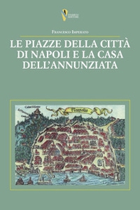 Le piazze della città di Napoli e la casa dell'Annunziata - Librerie.coop