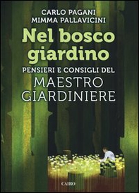 Nel bosco giardino. Pensieri e consigli del Maestro Giardiniere - Librerie.coop