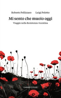 Mi sento che muoio oggi. Viaggio nella Resistenza vicentina - Librerie.coop