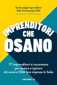 Imprenditori che osano. 77 imprenditori si raccontano per aiutare e ispirare chi ancora osa fare impresa in Italia - Librerie.coop