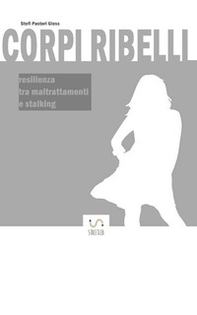 Corpi ribelli. Resilienza tra maltrattamenti e stalking - Librerie.coop