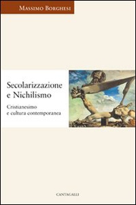 Secolarizzazione e nichilismo. Cristianesimo e cultura contemporanea - Librerie.coop