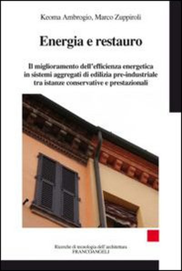 Energia e restauro. Il miglioramento dell'efficienza energetica in sistemi aggregati di edilizia pre-industriale, tra istanze conservative e prestazionali - Librerie.coop Energia e restauro. Il miglioramento dell'efficienza energetica in sistemi aggregati di edilizia pre-industriale, tra istanze conservative e prestazionali - Librerie.coop