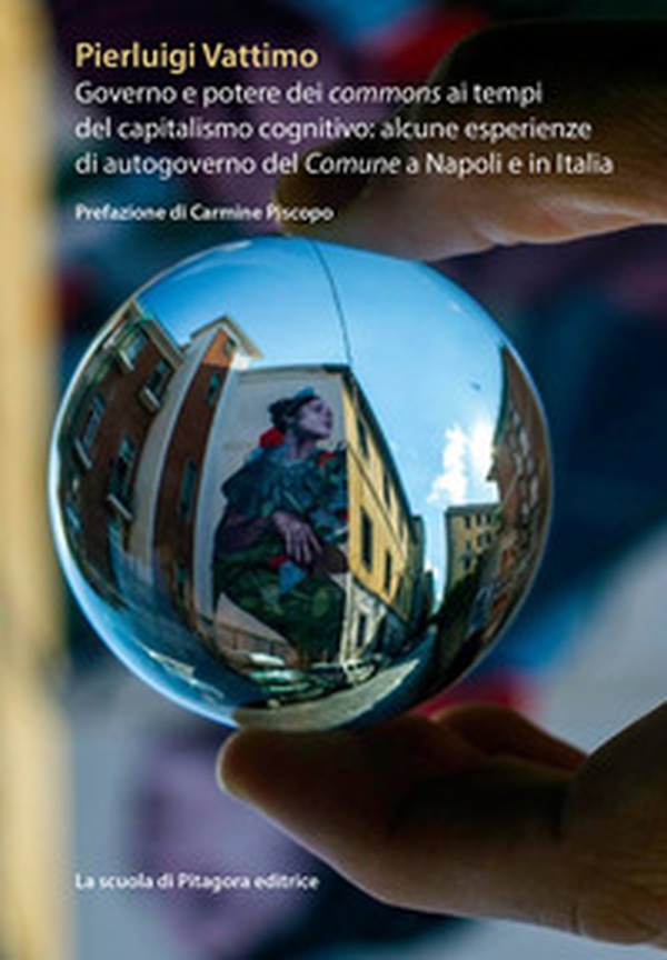 Governo e potere dei commons ai tempi del capitalismo cognitivo: alcune esperienze di autogoverno del Comune a Napoli e in Italia - Librerie.coop Governo e potere dei commons ai tempi del capitalismo cognitivo: alcune esperienze di autogoverno del Comune a Napoli e in Italia - Librerie.coop