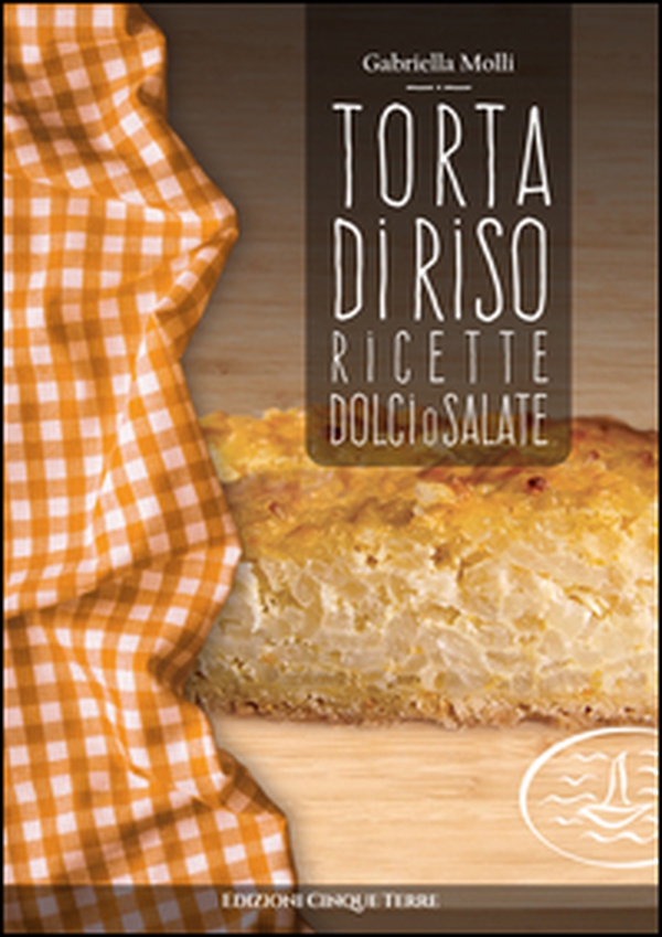 Torta di riso. Ricette dolci o salate - Librerie.coop Torta di riso. Ricette dolci o salate - Librerie.coop