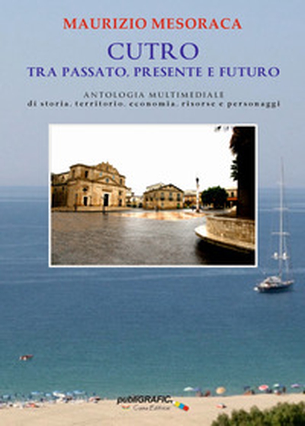 Cutro tra passato, presente e futuro. Antologia multimediale di storia, territorio, economia, risorse e personaggi - Librerie.coop Cutro tra passato, presente e futuro. Antologia multimediale di storia, territorio, economia, risorse e personaggi - Librerie.coop