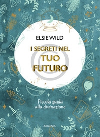 I segreti nel tuo futuro. Piccola guida alla divinazione - Librerie.coop