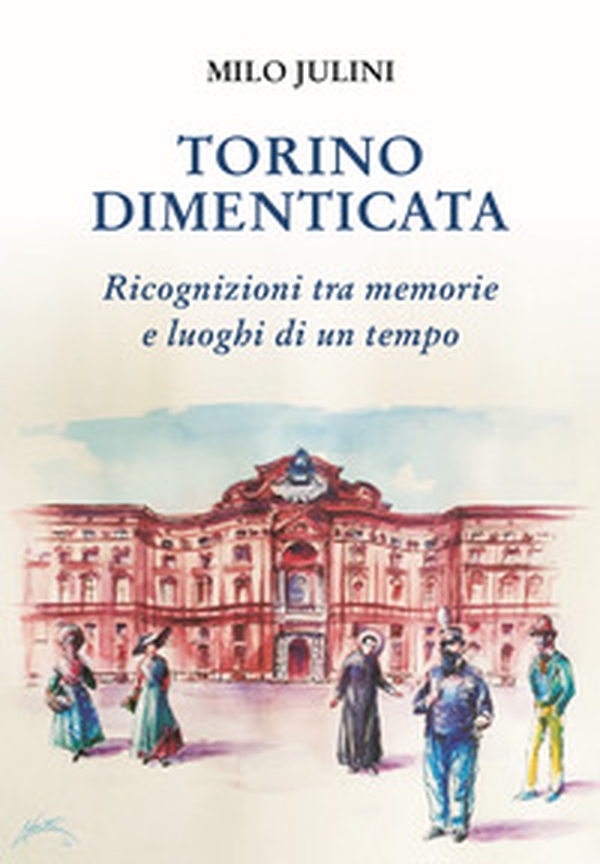 Torino dimenticata. Ricognizioni tra memorie e luoghi di un tempo - Librerie.coop Torino dimenticata. Ricognizioni tra memorie e luoghi di un tempo - Librerie.coop