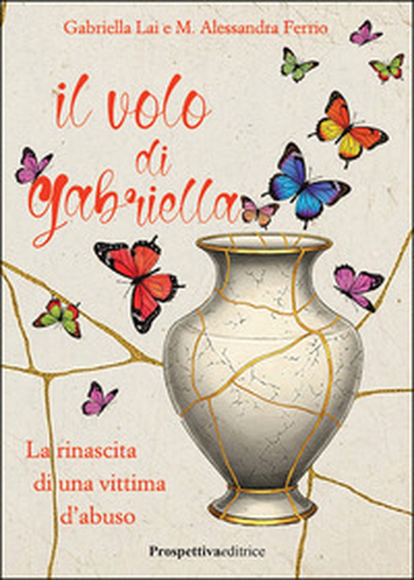Il volo di Gabriella. La rinascita di una vittima d'abuso - Librerie.coop Il volo di Gabriella. La rinascita di una vittima d'abuso - Librerie.coop