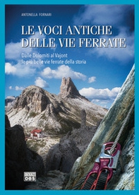 Le voci antiche delle vie ferrate. Dalle Dolomiti al Vajont le più belle vie ferrate della storia - Librerie.coop