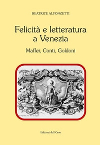 Felicità e letteratura a Venezia. Maffei, Conti, Goldoni - Librerie.coop