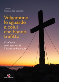 Volgeranno lo sguardo a colui che hanno trafitto. Via Crucis con i pensieri di Charles de Foucauld - Librerie.coop