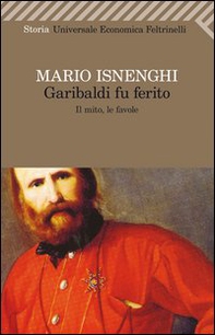 Garibaldi fu ferito. Il mito, le favole - Librerie.coop