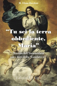 Tu sei la terra obbediente, Maria Novena dell'Immacolata con i testi della «Laudato sì» - Librerie.coop Tu sei la terra obbediente, Maria Novena dell'Immacolata con i testi della «Laudato sì» - Librerie.coop