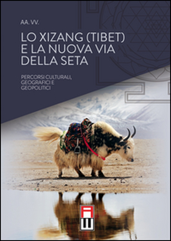 Lo Xizang (Tibet) e la nuova via della seta. Percorsi culturali, geografici e geopolitici - Librerie.coop