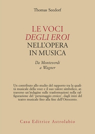 Le voci degli eroi nell'opera in musica. Da Monteverdi a Wagner - Librerie.coop Le voci degli eroi nell'opera in musica. Da Monteverdi a Wagner - Librerie.coop
