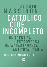 Cattolico cioè incompleto. Un'identità estroversa Un'appartenenza antitotalitaria - Librerie.coop