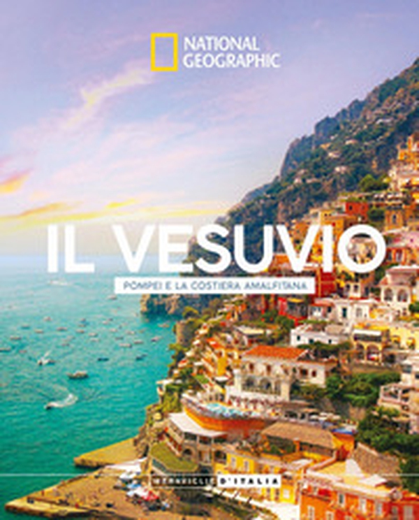 Il Vesuvio, Pompei e la costiera Amalfitana. Meraviglie d'Italia - Librerie.coop