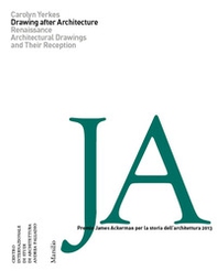 Drawing after architecture. Renaissance architectural drawings and their reception - Librerie.coop