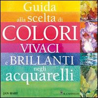 Guida alla scelta di colori vivaci e brillanti negli acquarelli - Librerie.coop