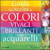 Guida alla scelta di colori vivaci e brillanti negli acquarelli - Librerie.coop