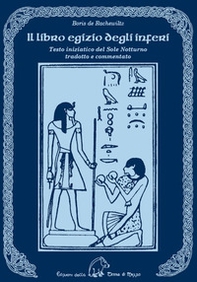 Il libro egizio degli inferi. Testo iniziatico del sole notturno tradotto e commentato - Librerie.coop