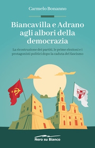 Biancavilla e Adrano agli albori della democrazia. La ricostruzione dei partiti, le prime elezioni e i protagonisti politici dopo la caduta del fascismo - Librerie.coop