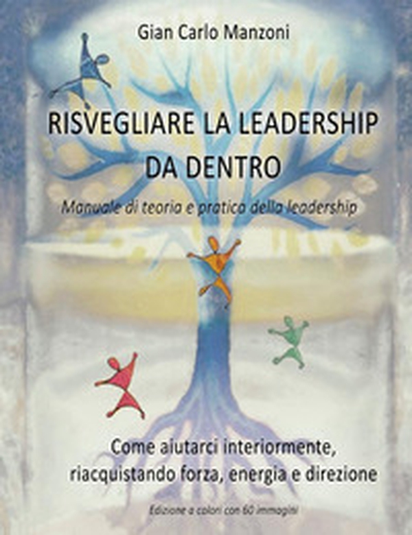 Risvegliare la leadership da dentro. Manuale di teoria e pratica - Librerie.coop Risvegliare la leadership da dentro. Manuale di teoria e pratica - Librerie.coop