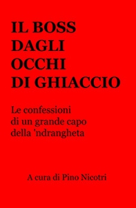 Il boss dagli occhi di ghiaccio. Le confessioni di un grande capo della 'ndrangheta - Librerie.coop