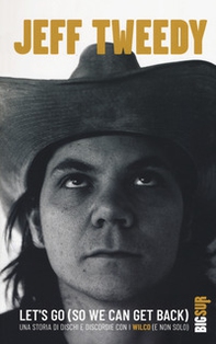 Let's go (so we can get back). Una storia di dischi e discordie con i Wilco (e non solo) - Librerie.coop