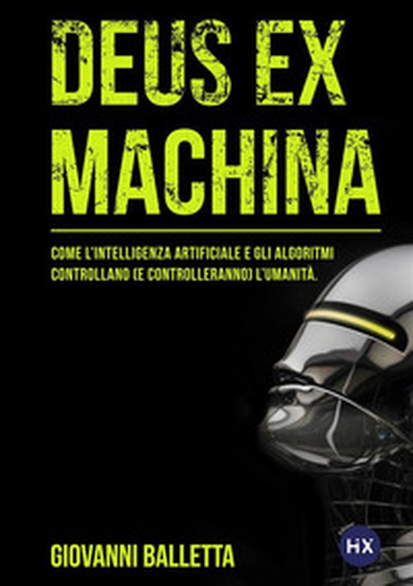 Deus ex machina. Come l'intelligenza artificiale e gli algoritmi controllano (e controlleranno) il mondo - Librerie.coop Deus ex machina. Come l'intelligenza artificiale e gli algoritmi controllano (e controlleranno) il mondo - Librerie.coop