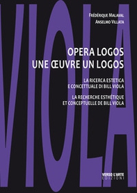 Opera logos. La ricerca estetica e concettuale di Bill Viola-Une oeuvre un logos. La recherche esthétique et conceptuelle de Bill Viola - Librerie.coop