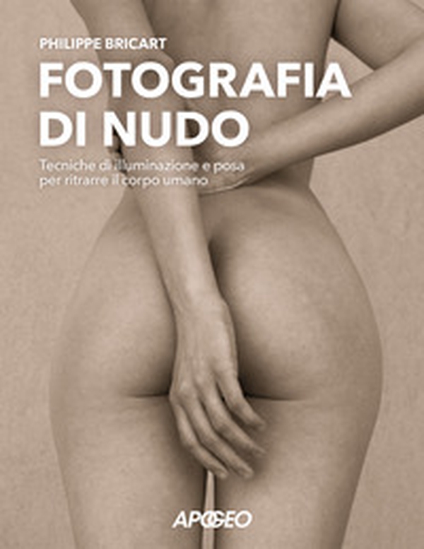Fotografia di nudo. Tecniche di illuminazione e posa per ritrarre il corpo umano - Librerie.coop