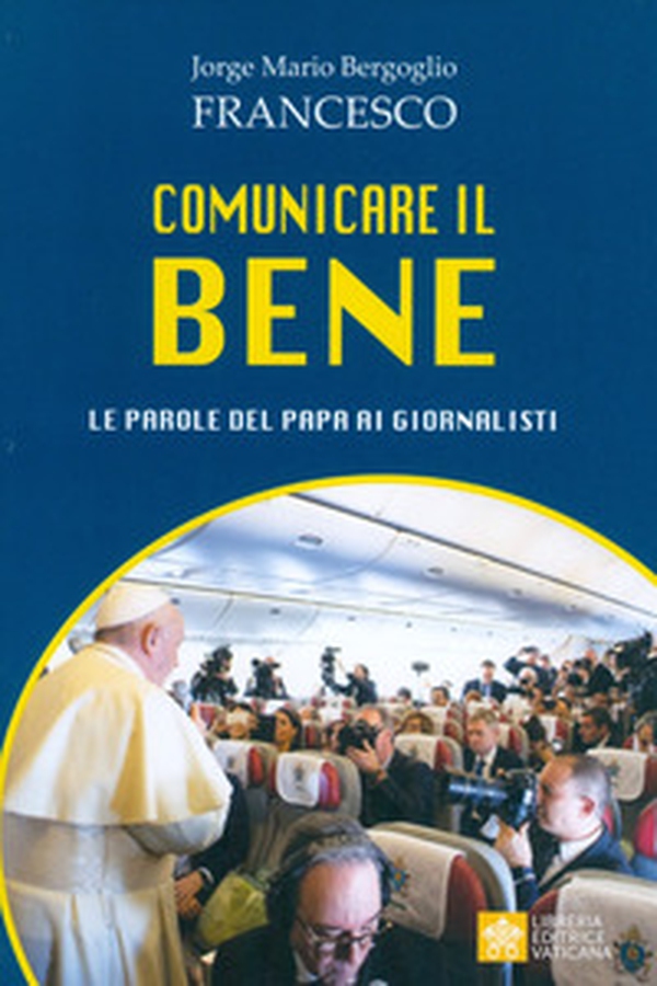 Comunicare il bene. Le parole del Papa ai giornalisti - Librerie.coop Comunicare il bene. Le parole del Papa ai giornalisti - Librerie.coop