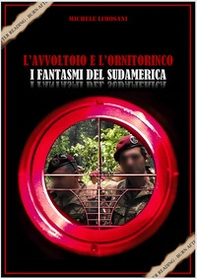 L'avvoltoio e l'ornitorinco i fantasmi del Sudamerica. Storia della black operation del secolo - Librerie.coop