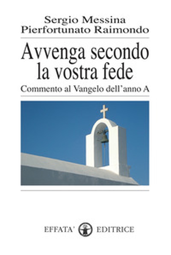 Avvenga secondo la vostra fede. Commento al Vangelo dell'anno A - Librerie.coop Avvenga secondo la vostra fede. Commento al Vangelo dell'anno A - Librerie.coop