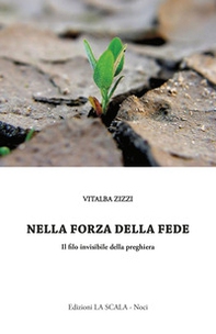 Nella forza della fede. Il filo invisibile della preghiera - Librerie.coop