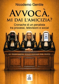 Avvocà, mi dai l'amicizia? Cronache di un penalista tra processi, televisioni e social - Librerie.coop