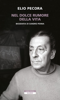 Nel dolce rumore della vita. Biografia di Sandro Penna - Librerie.coop