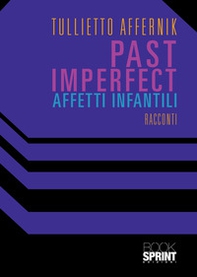 Past imperfect. Affetti infantili - Librerie.coop