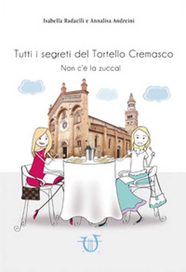 Tutti i segreti del tortello cremasco. Non c'è la zucca! - Librerie.coop Tutti i segreti del tortello cremasco. Non c'è la zucca! - Librerie.coop
