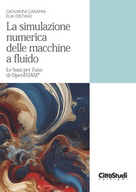 La simulazione numerica delle macchine a fluido. Le basi per l'uso di OpenFOAM® - Librerie.coop