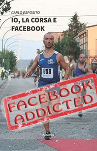 Io, la corsa e Facebook. Una storia di ordinario disagio dal mondo social-running - Librerie.coop
