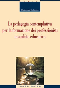 La pedagogia contemplativa per la formazione dei professionisti in ambito educativo - Librerie.coop La pedagogia contemplativa per la formazione dei professionisti in ambito educativo - Librerie.coop