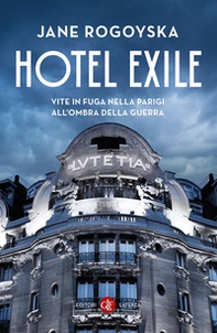 Hotel Exile. Vite in fuga nella Parigi all'ombra della guerra - Librerie.coop