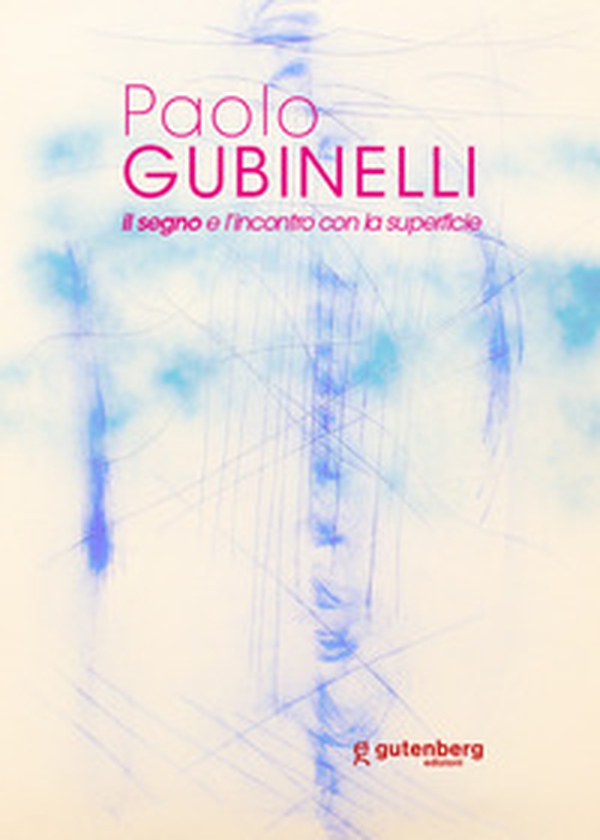 Paolo Gubinelli. Il segno e l'incontro con la superficie - Librerie.coop Paolo Gubinelli. Il segno e l'incontro con la superficie - Librerie.coop