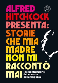 Alfred Hitchcock presenta: Storie che mia madre non mi raccontò mai - Librerie.coop